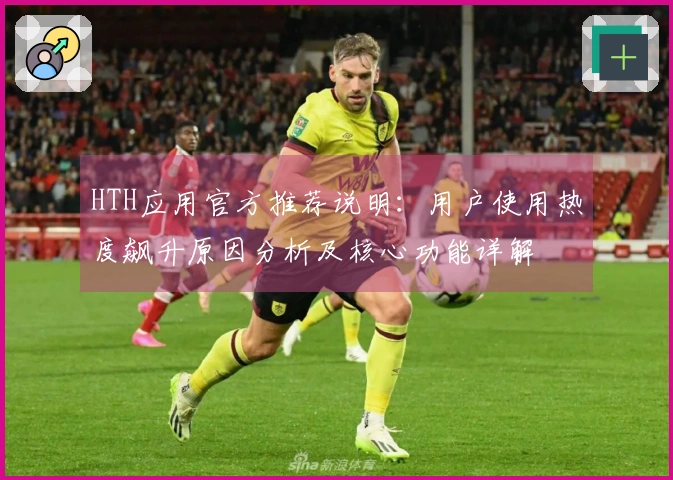 HTH应用官方推荐说明：用户使用热度飙升原因分析及核心功能详解